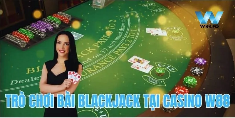 Trò chơi bài Blackjack hấp dẫn tại W88 casino