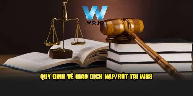 Quy định về giao dịch nạp/rút tại W88