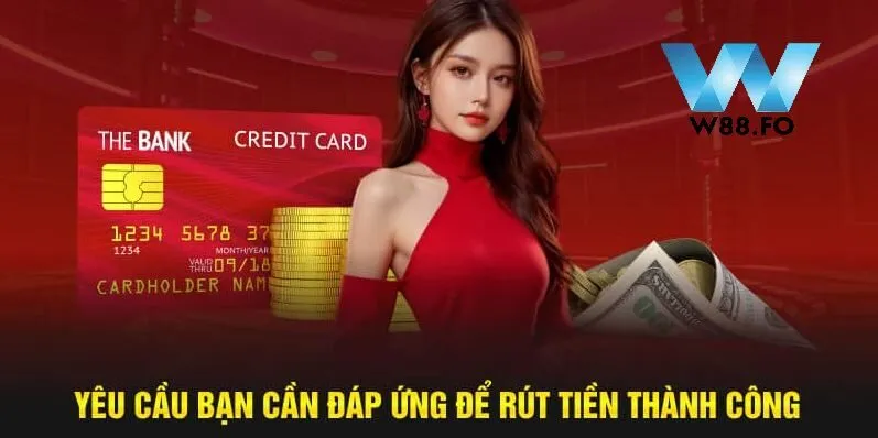 Yêu cầu bạn cần đáp ứng để rút tiền W88 thành công