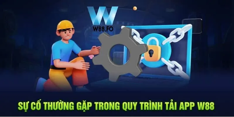 Sự cố thường gặp trong quy trình tải app W88